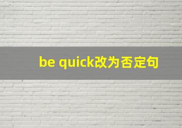 be quick改为否定句